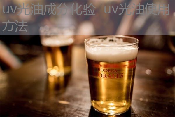 uv光油成分化验  uv光油使用方法